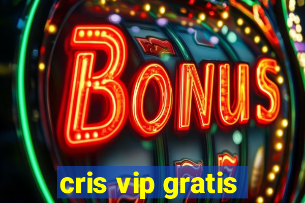 cris vip gratis